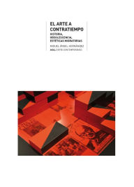 Title: El Arte a contratiempo: Historia, obsolescencia, estéticas migratorias, Author: Miguel Ángel Hernández