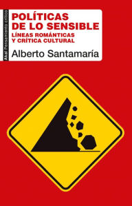 Title: Políticas de lo sensible: Líneas románticas y crítica cultural, Author: Alberto Santamaría