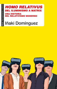 Title: Homo relativus: Del iluminismo a Matrix. Una historia del relativismo moderno, Author: Iñaki Domínguez