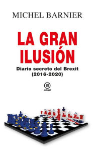 Title: La gran ilusión: Diario secreto del Brexit (2016-2020), Author: Michel Barnier