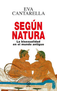 Title: Según natura: La bisexualidad en el mundo antiguo, Author: Eva Cantarella