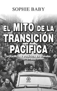 Title: El mito de la transición pacífica: Violencia y política en España (1975-1982), Author: Sophie Baby