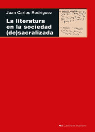 Title: La literatura en la sociedad (de)sacralizada, Author: Juan Carlos Rodríguez