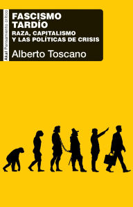 Title: Fascismo tardío: Raza, capitalismo y las políticas de crisis, Author: Alberto Toscano