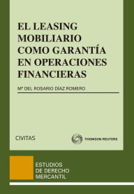 Title: El Leasing Mobiliario como garantía en operaciones financieras, Author: M Rosario Díaz Romero