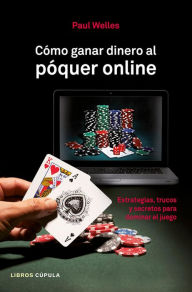 Title: Cómo ganar dinero al póquer online: Estrategias, trucos y secretos para dominar el juego, Author: Paul Welles