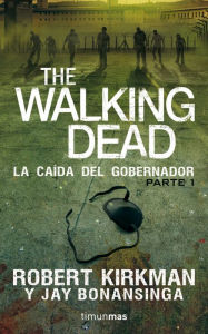 Title: The Walking Dead: La caída del Gobernador: Primera parte (The Fall of the Governor, Part One), Author: Robert Kirkman