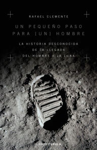 Title: Un pequeño paso para [un] hombre: La historia desconocida de la llegada del hombre a la luna, Author: Rafael Clemente