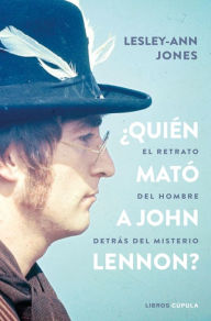 Title: ¿Quién mató a John Lennon?: El retrato del hombre destrás del misterio, Author: Lesley-Ann Jones