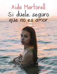 Title: Si duele, seguro que no es amor, Author: Aida Martorell