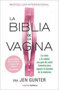 Title: La biblia de la vagina: La vulva y la vagina: una guía de salud femenina para separar la leyenda de la medicina, Author: Jennifer Gunter