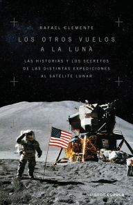 Title: Los otros vuelos a la Luna: La historia y los secretos de las exploraciones lunares después del Apolo 11, Author: Rafael Clemente