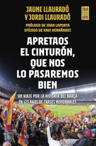 Title: Apretaos el cinturón, que nos lo pasaremos bien: Un viaje por la historia del Barça en 123 años de frases memorables, Author: Jordi Llauradó