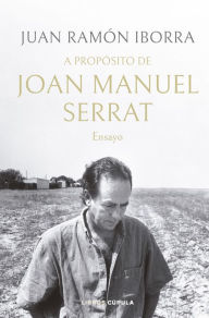 Title: A propósito de Joan Manuel Serrat: Ensayo, Author: Juan Ramón Iborra
