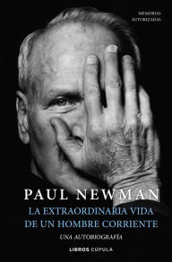 Title: La extraordinaria vida de un hombre corriente: Una autobiografía, Author: Paul Newman