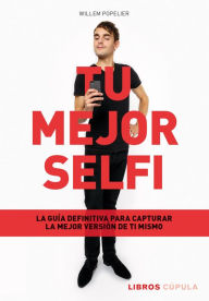 Title: Tu mejor selfi: La guía definitiva para capturar la mejor versión de ti mismo, Author: Willem Popelier