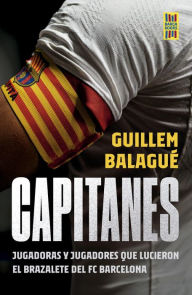 Title: Capitanes: Jugadoras y jugadores que lucieron el brazalete del FC Barcelona, Author: Guillem Balagué