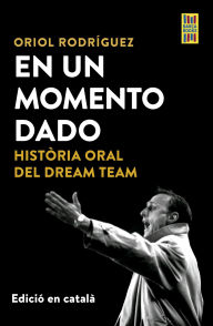 Title: En un momento dado (Edició en català): Historia oral del Dream Team, Author: Oriol Rodríguez