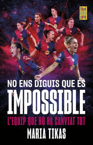 Title: No ens diguis que és impossible: L'explosió del Barça femení, Author: Maria Tikas