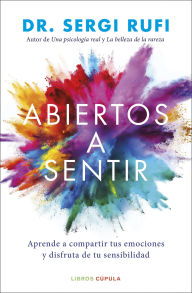 Title: Abiertos a sentir: Aprende a compartir tus emociones y disfruta de tu sensibilidad, Author: Dr. Sergi Rufi