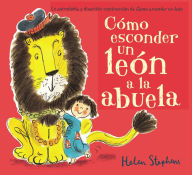 Title: Cómo esconder un león a la abuela / How to Hide a Lion from Grandma, Author: Helen Stephens