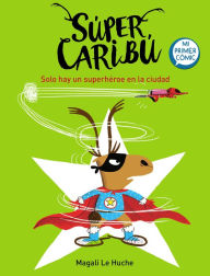 Title: Super Caribú: Solo hay un superhéroe en la ciudad / Super Caribou: There Is Only One Superhero In Town, Author: Magali Le Huche