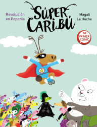 Title: Súper Caribú. Revolución en Poponia / Super Caribou: A Revolution in Poponia, Author: Magali Le Huche