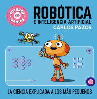 Title: Robótica e inteligencia artificial: La ciencia explicada a los más pequeños / Ro botics for Smart Kids, Author: Carlos Pazos