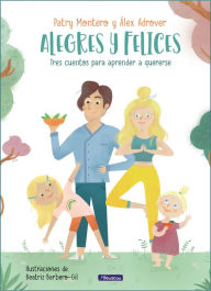 Title: Alegres y felices: tres cuentos para aprender a quererse / Cheerful and happy. Three Stories to Learn How to Love Yourself, Author: Patry Montero