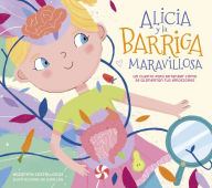 Title: Alicia y la barriga maravillosa. Un cuento para entender cómo se alimentan tus e mociones / Alicia and the Wonderful Belly, Author: Nazareth Perales Castellanos