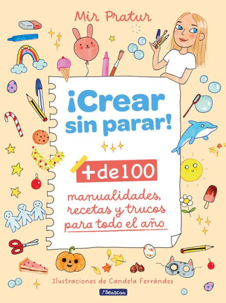 ¡Crear sin parar!: + de 100 manualidades, recetas y trucos para todo el año / Cr eate Non-Stop!