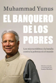 Title: El banquero de los pobres: Los microcréditos y la batalla contra la pobreza en el mundo, Author: Muhammad Yunus