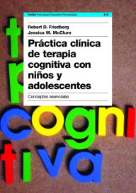 Title: Práctica clínica de terapia cognitiva con niños y adolescentes: Conceptos esenciales, Author: Jessica M. McClure