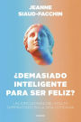 ¿Demasiado inteligente para ser feliz?: Las dificultades del adulto superdotado en la vida cotidiana