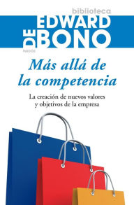 Title: Más allá de la competencia: La creación de nuevos valores y objetivos de la empresa, Author: Edward de Bono