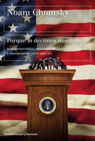 Title: Porque lo decimos nosotros: Ideal democrático, estrategias de poder y manipulación en el siglo XXI, Author: Noam Chomsky
