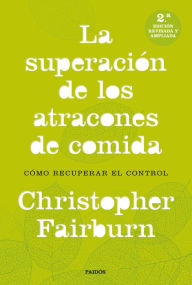 Title: La superación de los atracones de comida: Cómo recuperar el control, Author: Christopher Fairburn
