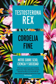 Title: Testosterona rex: Mitos sobre sexo, ciencia y sociedad, Author: Cordelia Fine