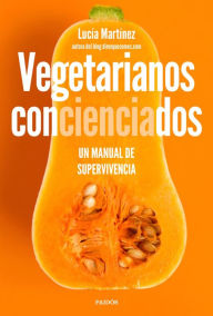 Title: Vegetarianos concienciados: Un manual de supervivencia, Author: Lucía Martínez