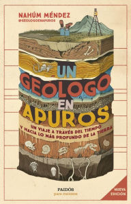 Title: Un geólogo en apuros: Un viaje a través del tiempo y hacia lo más profundo de la Tierra, Author: Nahúm Méndez Chazarra