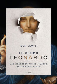 Title: El último Leonardo: Las vidas secretas del cuadro más caro del mundo, Author: Ben Lewis