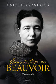 Title: Convertirse en Beauvoir: Una biografía, Author: Kate Kirkpatrick