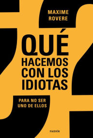 Title: ¿Qué hacemos con los idiotas?: Para no ser uno de ellos, Author: Maxime Rovere