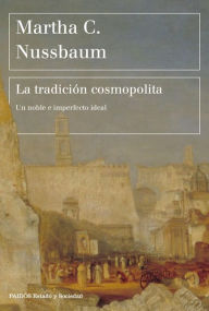 Title: La tradición cosmopolita: Un noble e imperfecto ideal, Author: Martha C. Nussbaum