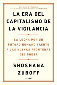 Title: La era del capitalismo de la vigilancia: La lucha por un futuro humano frente a las nuevas fronteras del poder, Author: Shoshana Zuboff