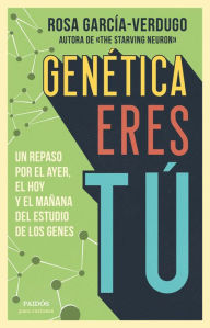 Title: Genética eres tú: Un repaso por el ayer, el hoy y el mañana del estudio de los genes, Author: Rosa García-Verdugo