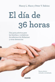 Title: El día de 36 horas: Una guía práctica para las familias y cuidadores de enfermos de Alzheimer y otras demencias. Nueva edición revisada y actualizada, Author: Nancy L. Mace
