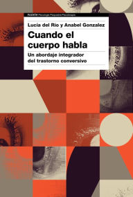 Title: Cuando el cuerpo habla: Un abordaje integrador del trastorno conversivo, Author: Anabel Gonzalez