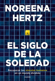 Title: El siglo de la soledad: Recuperar los vínculos humanos en un mundo dividido, Author: Noreena Hertz