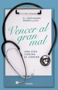 Title: Vencer al gran mal: Una vida contra el cáncer, Author: José Ramón Germà Lluch